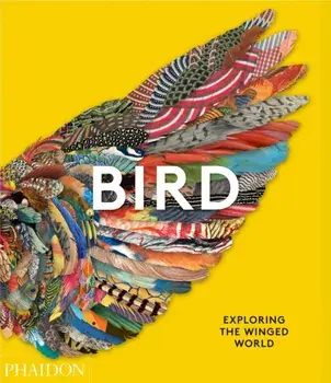 Bird: Exploring the Winged World, Hardback/Phaidon Editors