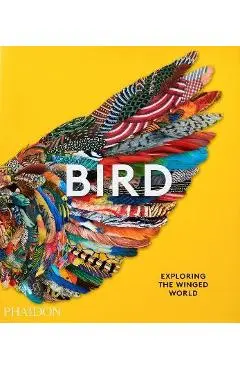 Bird: Exploring the Winged World - Phaidon Press