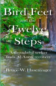 Bird Feet and the Twelve Steps: A Thoughtful Seeker Finds Al-Anon Recovery, Paperback/Bruce W. Hasenyager