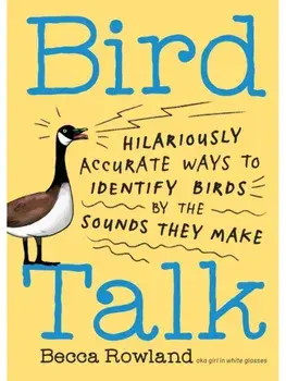 Bird Talk. Hilariously Accurate Ways to Identify Birds by the Sounds They Make, Paperback/Becca Rowland