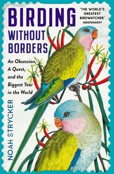 Birding Without Borders. An Obsession, A Quest, and the Biggest Year in the World, Main, Paperback/Noah Strycker