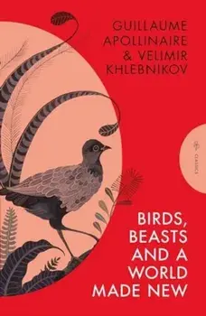 Birds, Beasts and a World Made New, Paperback/Guillaume Apollinaire