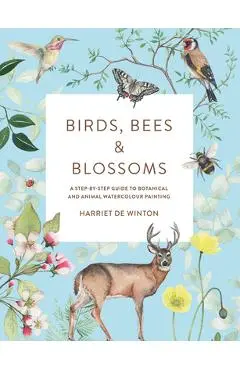 Birds, Bees & Blossoms: A Step-By-Step Guide to Botanical and Animal Watercolour Painting - Harriet De Winton