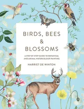 Birds, Bees & Blossoms: A Step-By-Step Guide to Botanical and Animal Watercolour Painting, Paperback/Harriet de Winton