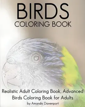 Birds Coloring Book: Realistic Adult Coloring Book, Advanced Birds Coloring Book for Adults/Amanda Davenport