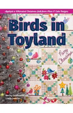 Birds in Toyland: Appliqué a Whimsical Christmas Quilt from Piece O' Cake Designs - Becky Goldsmith