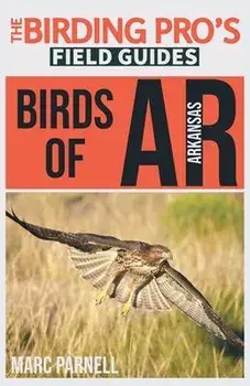 Birds of Arkansas (The Birding Pro's Field Guides), Paperback/Marc Parnell