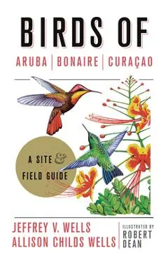 Birds of Aruba, Bonaire, and Curacao: A Site and Field Guide - Jeffrey V. Wells
