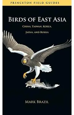Birds of East Asia: China, Taiwan, Korea, Japan, and Russia - Mark Brazil