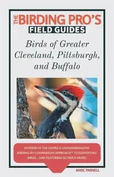 Birds of Greater Cleveland, Pittsburgh, and Buffalo (The Birding Pro's Field Guides), Paperback/Marc Parnell