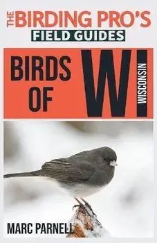 Birds of Wisconsin (The Birding Pro's Field Guides), Paperback/Marc Parnell