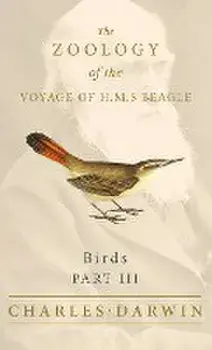 Birds - Part III - The Zoology of the Voyage of H.M.S Beagle, Hardcover/Charles Darwin