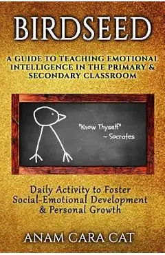 Birdseed: A Guide to Teaching Emotional Intelligence in the Primary & Secondary Classroom: Daily Activity to Foster Social-Emoti - Anam Cara Cat