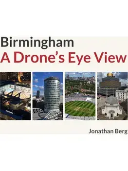 Birmingham: A Drone's Eye View, Hardback/Jonathan Berg