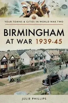 Birmingham at War 1939-45, Paperback/Julie Phillips