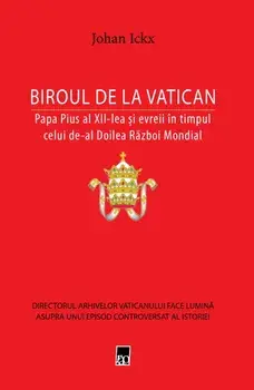 Biroul de la Vatican. Papa Pius al XII-lea si evreii in timpul celui de-al Doilea Razboi Mondial/Johan Ickx