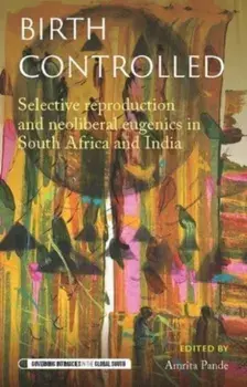 Birth Controlled. Selective Reproduction and Neoliberal Eugenics in South Africa and India, Hardback/***