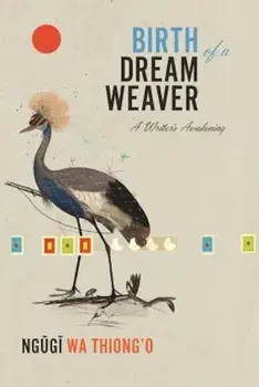 Birth of a Dream Weaver: A Writer's Awakening, Hardcover/Ngugi Wa Thiong'o