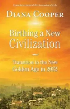 Birthing a New Civilization: Transition to the New Golden Age in 2032, Paperback/Diana Cooper