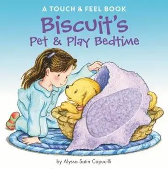 Biscuit's Pet & Play Bedtime: A Touch & Feel Book, Hardcover/Alyssa Satin Capucilli