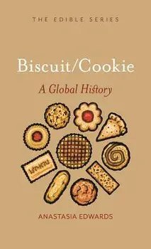 Biscuits and Cookies: A Global History, Hardcover/Anastasia Edwards