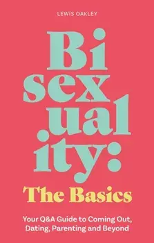 Bisexuality: The Basics. Your Q&A Guide to Coming Out, Dating, Parenting and Beyond, Paperback/Lewis Oakley