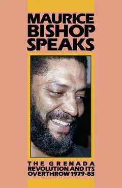 Bishop, Maurice Speaks: The Grenada Revolution and Its Overthrow, '01/01/1979-83 - Maurice Bishop