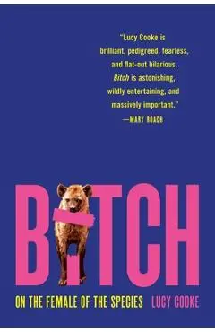 Bitch: On the Female of the Species - Lucy Cooke