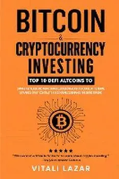 Bitcoin & Cryptocurrency Investing: Top 10 DeFi Altcoins to Change the World and Your Finances, Blockchain, Cold Storage, NFT & Mining Explained, Smar, Paperback/Vitali Lazar
