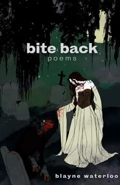 Bite Back: Poems - Blayne Waterloo