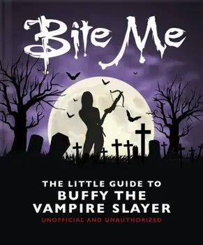 Bite Me. The Little Guide to Buffy the Vampire Slayer, Hardback/Orange Hippo!