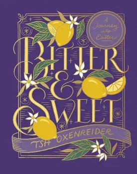 Bitter and Sweet: A Journey Into Easter, Hardcover/Tsh Oxenreider