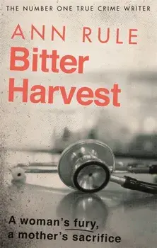 Bitter Harvest. A Woman's Fury. A Mother's Sacrifice, Paperback/Ann Rule