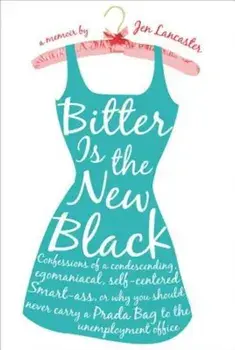 Bitter Is the New Black: Confessions of a Condescending, Egomaniacal, Self-Centered Smartass, Or, Why You Should Never Carry a Prada Bag to the, Paperback/Jen Lancaster