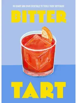 Bitter Tart. 60 sharp and sour cocktails to tickle your tastebuds, Hardback/Welbeck