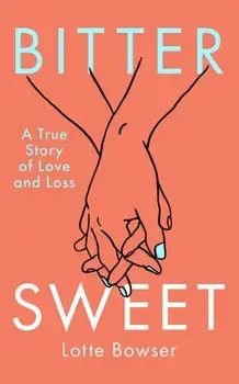 Bittersweet. A True Story of Love and Loss, Paperback/Lotte Bowser