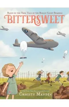 Bittersweet: Based on the True Tale of the Berlin Candy Bombers - Christy Mandin