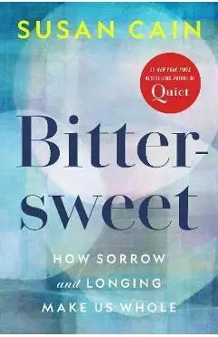 Bittersweet: How Sorrow and Longing Make Us Whole - Susan Cain