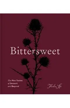 Bittersweet: The Five Tastes of Dessert and Beyond (a Baking Book) - Thalia Ho