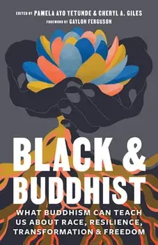 Black and Buddhist: What Buddhism Can Teach Us about Race, Resilience, Transformation, and Freedom, Paperback/Pamela Ayo Yetunde