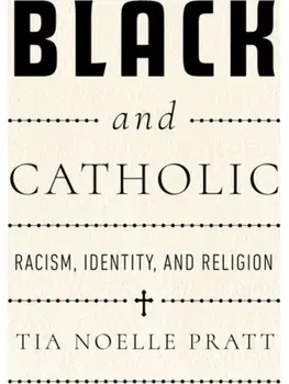 Black and Catholic. Racism, Identity, and Religion, Hardback/Tia Noelle Pratt