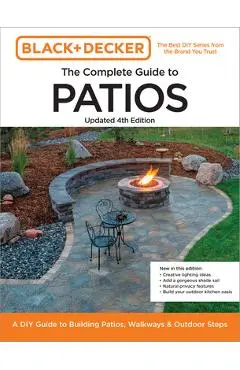 Black and Decker Complete Guide to Patios 4th Edition: A DIY Guide to Building Patios, Walkways, and Outdoor Steps - Editors Of Cool Springs Press