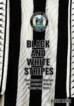 Black and White Stripes. The Greatest Collection of Newcastle United Matchworn Shirts, Paperback/Gavin Haigh