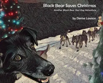Black Bear Saves Christmas: Another Black Bear Sled Dog Adventure, Hardcover/Denise a. Lawson