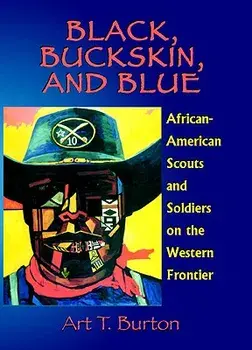Black, Buckskin, and Blue: African American Scouts and Soldiers on the Western Frontier, Paperback/Arthur T. Burton