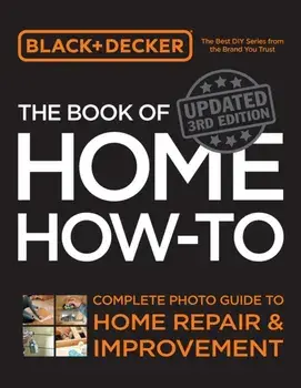 Black & Decker The Book of Home How-to, Updated 3rd Edition. Complete Photo Guide to Home Repair and Improvement, Third Edition, New Edition, Paperback/Editors of Cool Springs Press