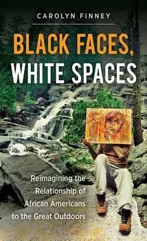 Black Faces, White Spaces: Reimagining the Relationship of African Americans to the Great Outdoors, Paperback/Finney, Carolyn