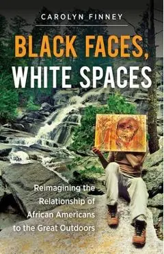 Black Faces, White Spaces: Reimagining the Relationship of African Americans to the Great Outdoors - Carolyn Finney