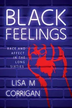 Black Feelings: Race and Affect in the Long Sixties, Paperback/Lisa M. Corrigan
