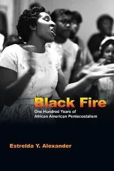 Black Fire: One Hundred Years of African American Pentecostalism, Paperback/Estrelda Y. Alexander